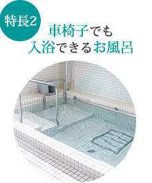 【特長2】車椅子でも入浴できるお風呂